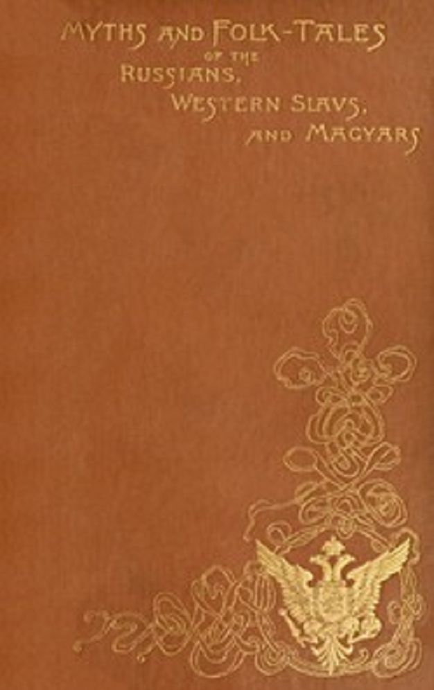 Myths and Folk-tales of the Russians, Western Slavs, and Magyars (Unabridged)