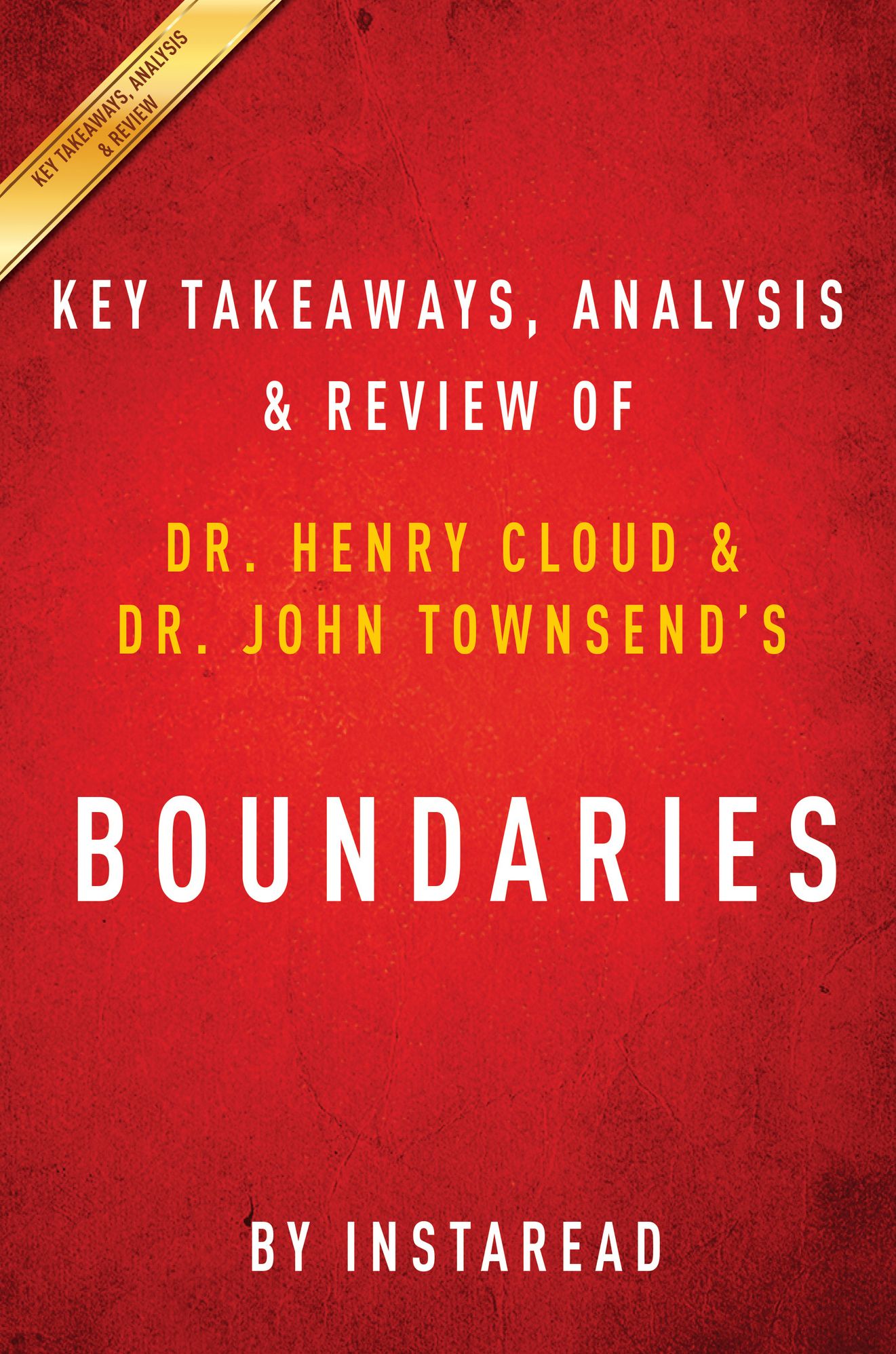 Boundaries: When to Say Yes; How to Say No to Take Control of Your Life by Dr. Henry Cloud and Dr. John Townsend Key Takeaways, Analysis & Review