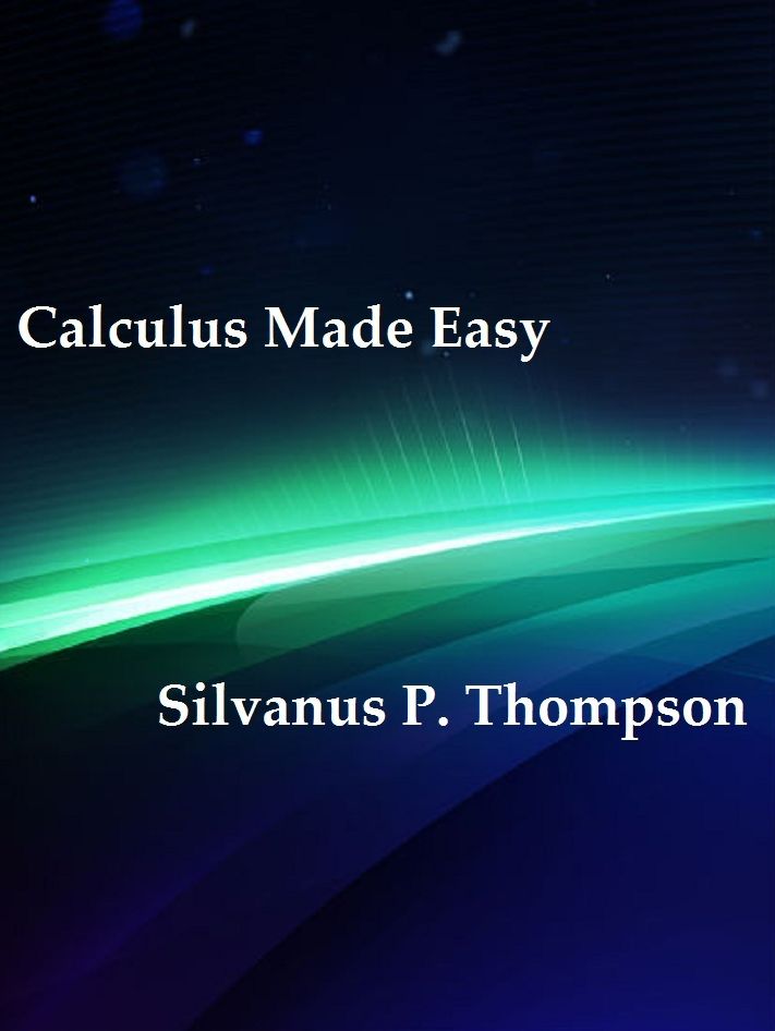 Calculus Made Easy by Silvanus P. Thompson