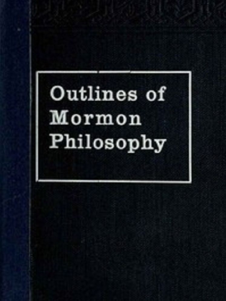 Outlines of Mormon Philosophy (Unabridged)