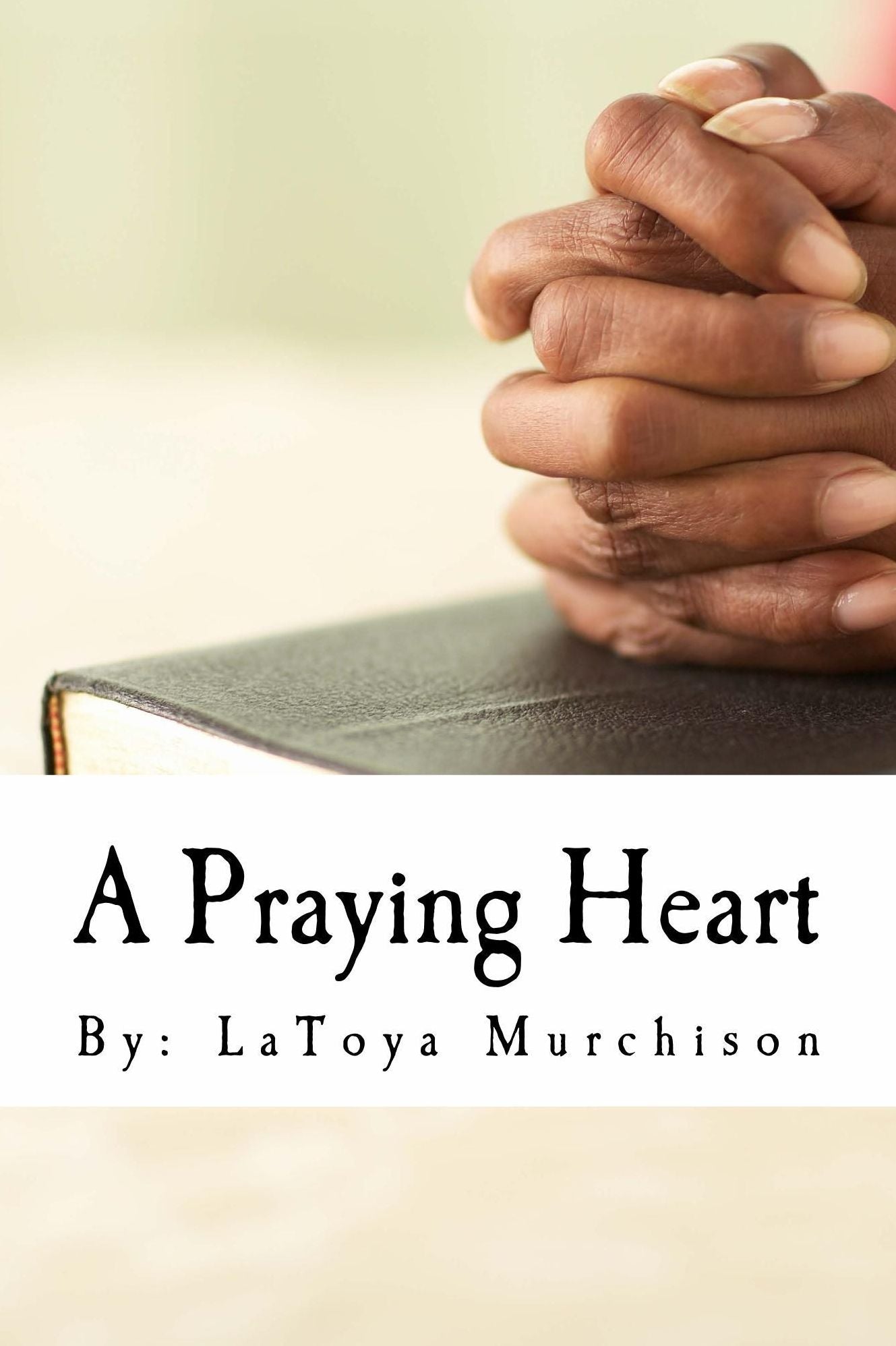 A Praying Heart: Learning How to Pray Your Way Through