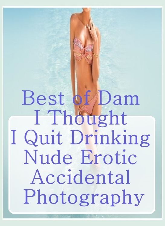 Bondage: Nipples Fun Best of"Dam I Thought I Quit Drinking Nude Erotic Accidental Photography"	( sex, porn, fetish, bondage, oral, anal, ebony, hentai, domination, erotic photography, erotic sex stories, adult, xxx, shemale, voyeur, erotic, blowjob )
