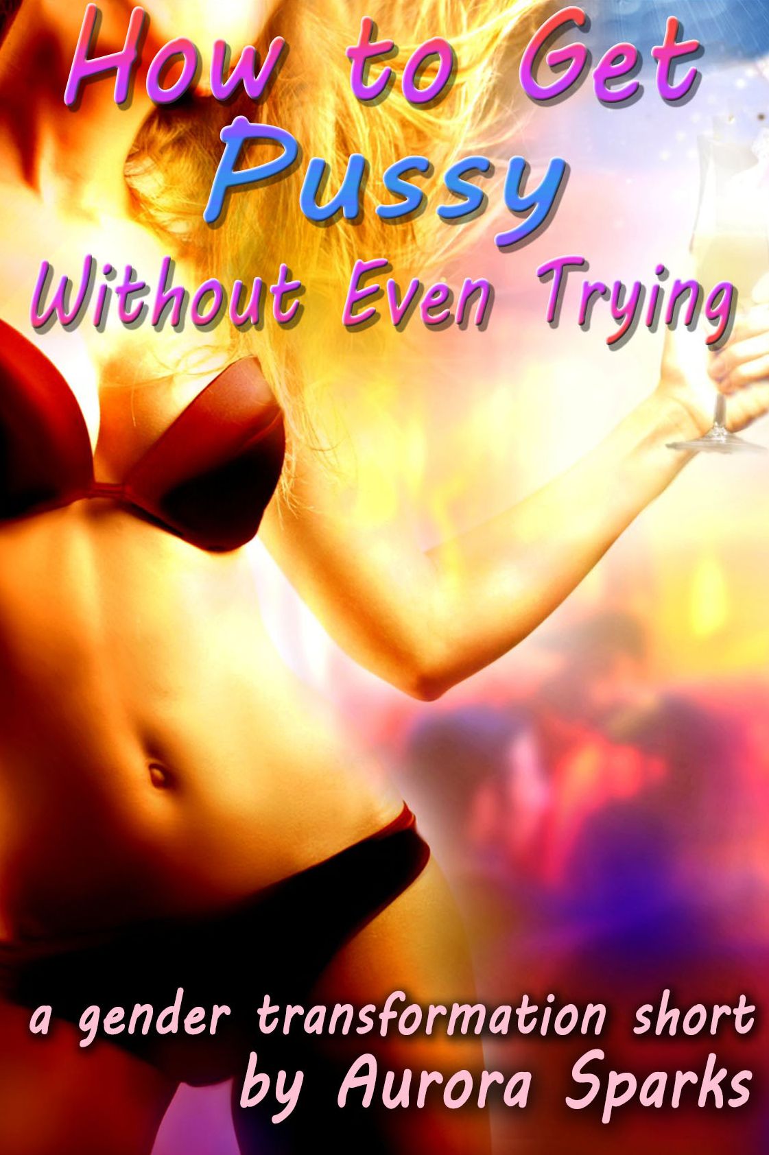 How to Get Laid Without Even Trying (Gender Transformation Menage Feminization Romance)