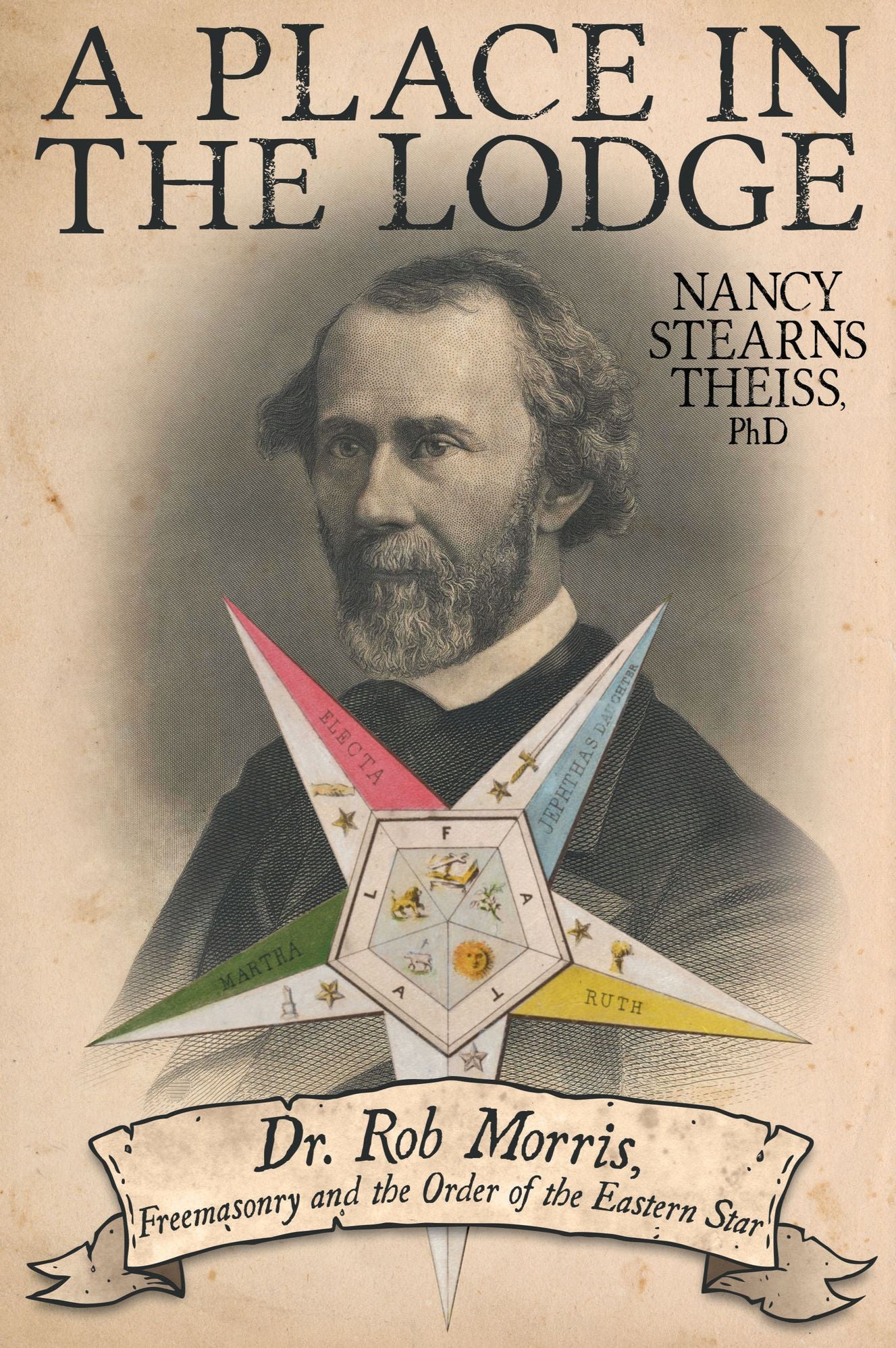 A Place in the Lodge: Dr. Rob Morris, Freemasonry and the Order of the Eastern Star