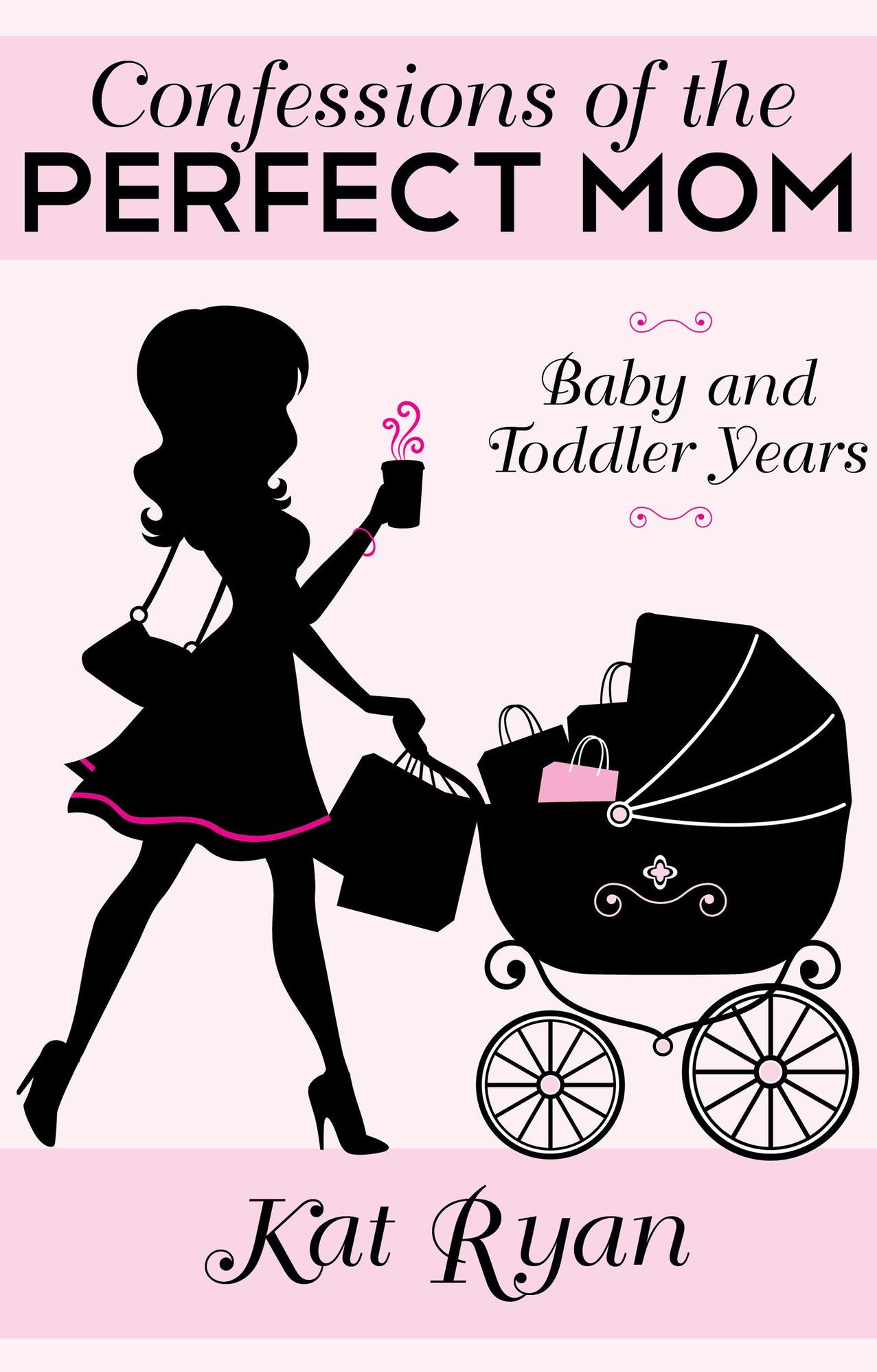Confessions Of The Perfect Mom: Baby and Toddler Years