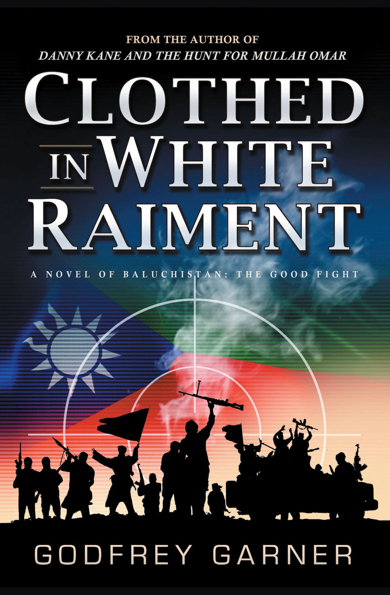 Clothed in White Raiment: A Novel of Baluchistan: The Good Fight
