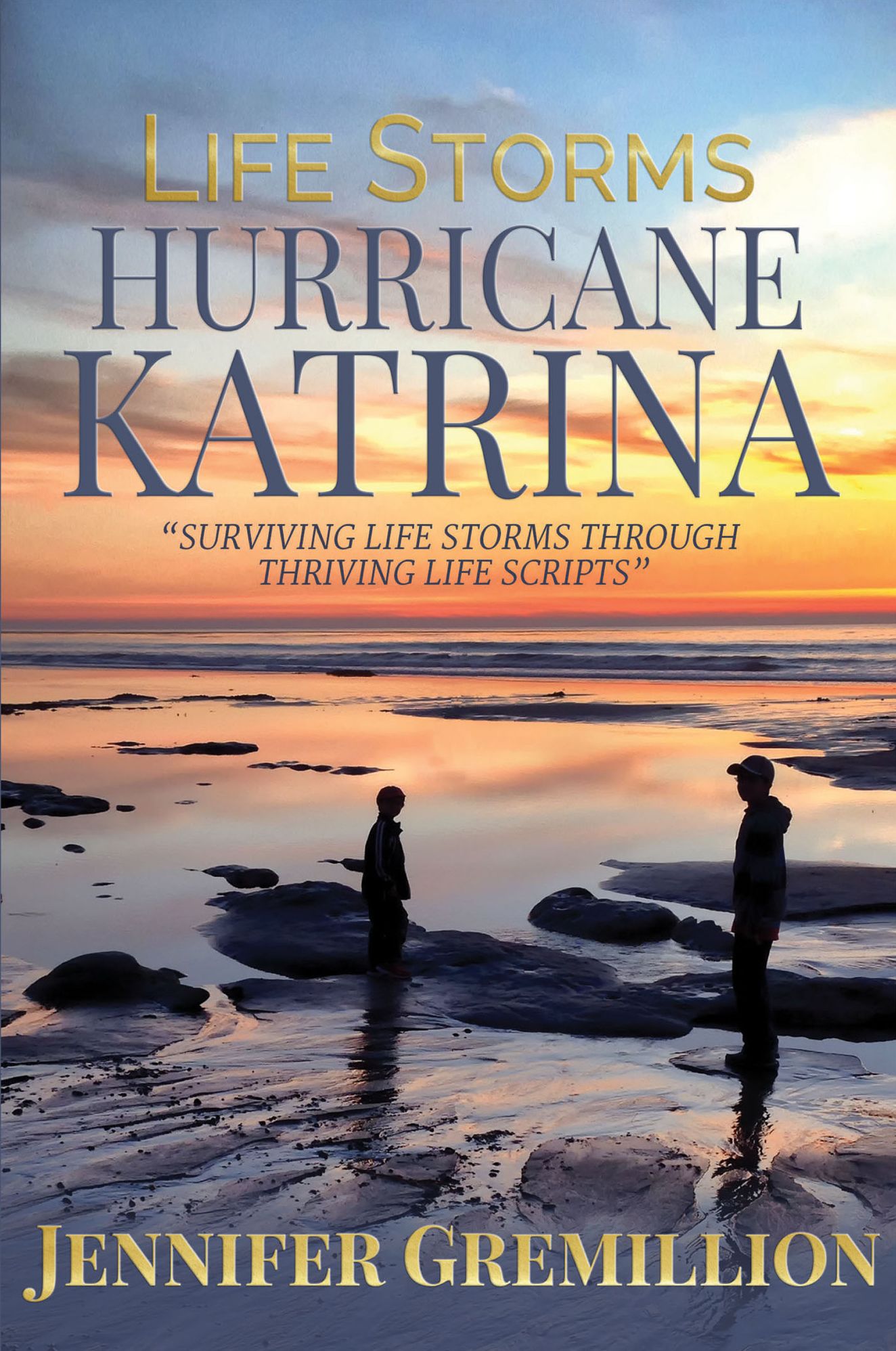 Life Storms: Hurricane Katrina Surviving Life Storms Through Thriving Life Scripts