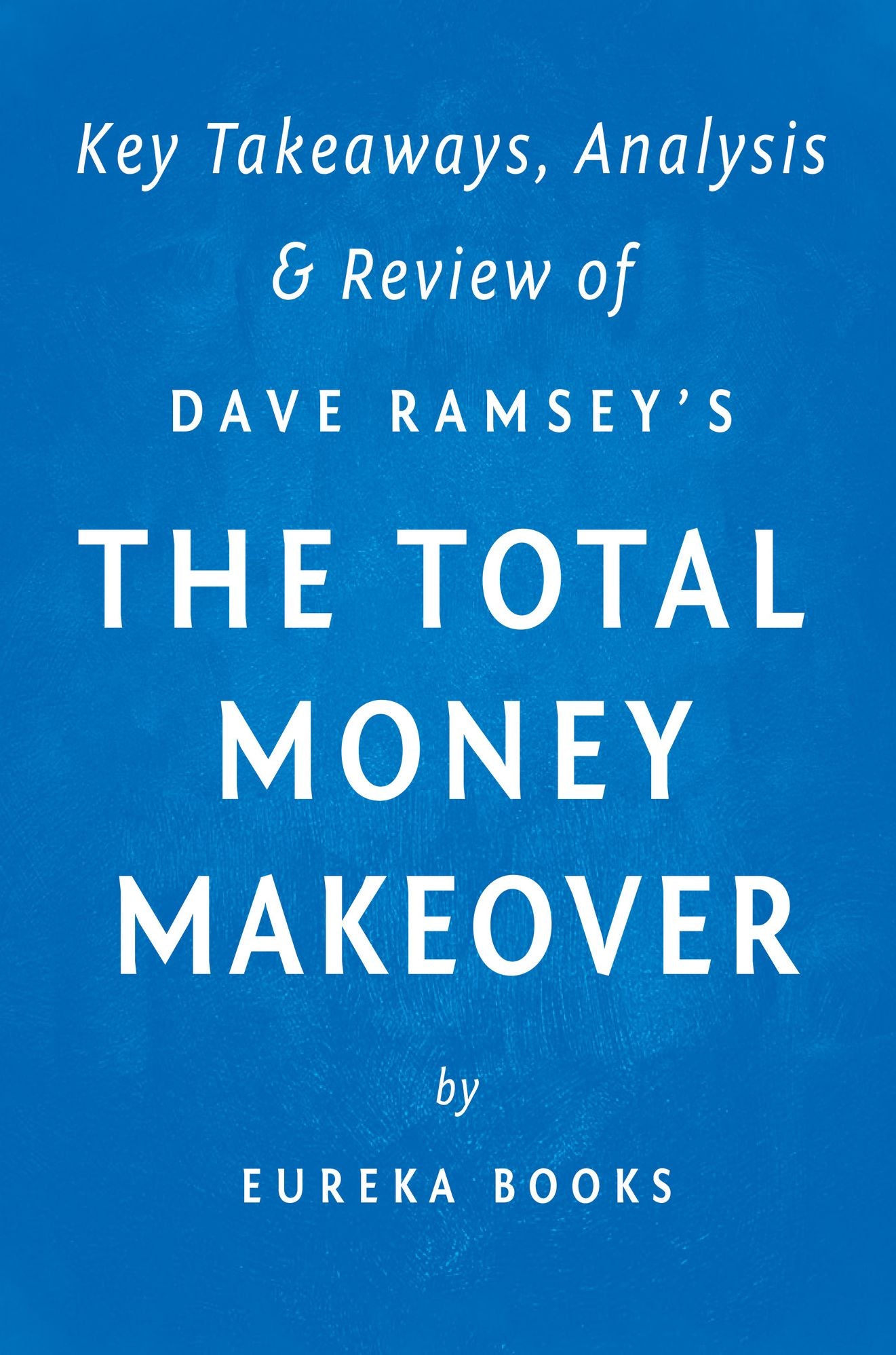 The Total Money Makeover: by Dave Ramsey Key Takeaways, Analysis & Review