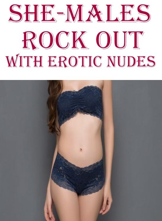 Erotic: Erotica Sexy Erotic Lovers She-Males Rock Out With Erotic Nudes ( sex, porn, fetish, bondage, oral, anal, ebony, hentai, domination, erotic photography, erotic sex stories, adult, xxx, shemale, voyeur, erotic, blowjob )