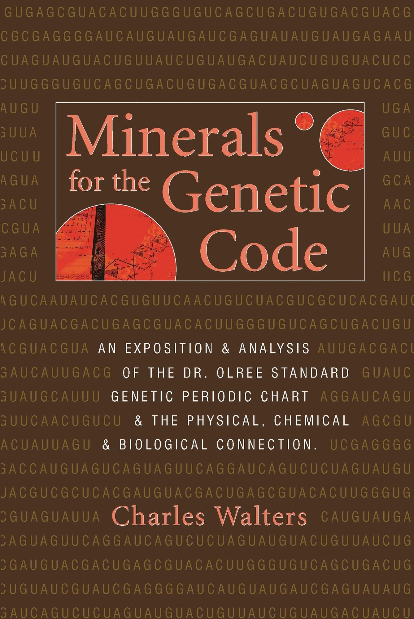 Minerals for the Genetic Code: An Exposition & Anaylsis of the Dr. Olree Standard Genetic Periodic Chart & the Physical, Chemical & Biological Connection