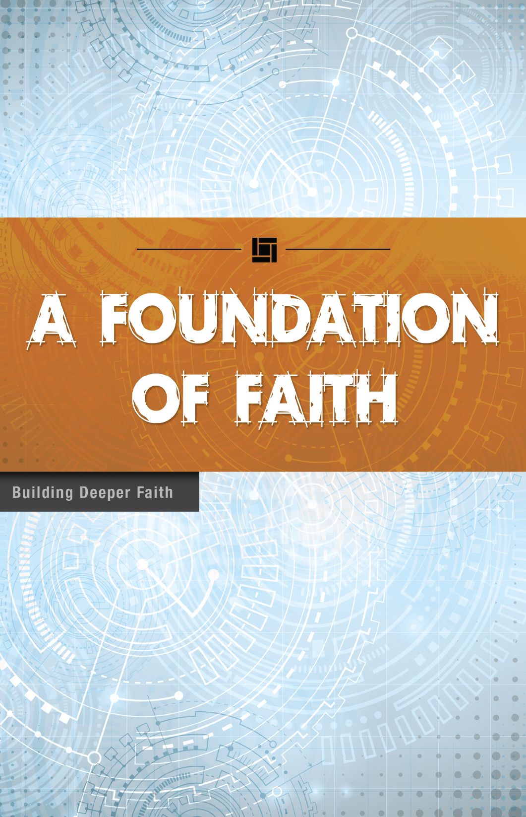 A Foundation of Faith: Building Deeper Faith