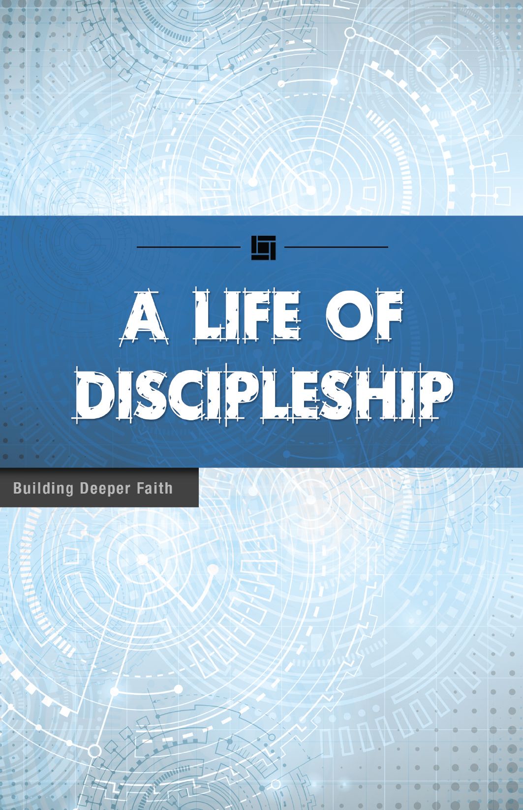 A Life of Discipleship: Building Deeper Faith