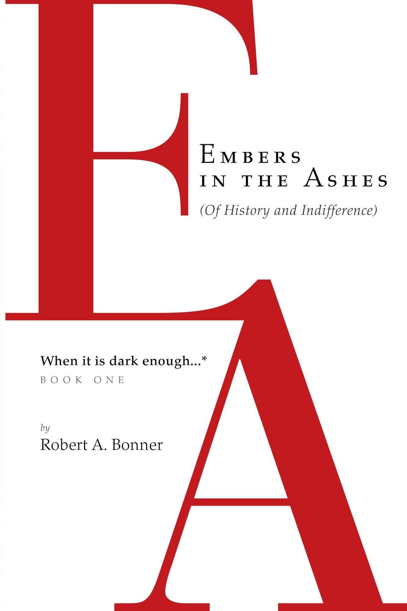 Embers in the Ashes (Of History and Indifference) When it is dark enough...