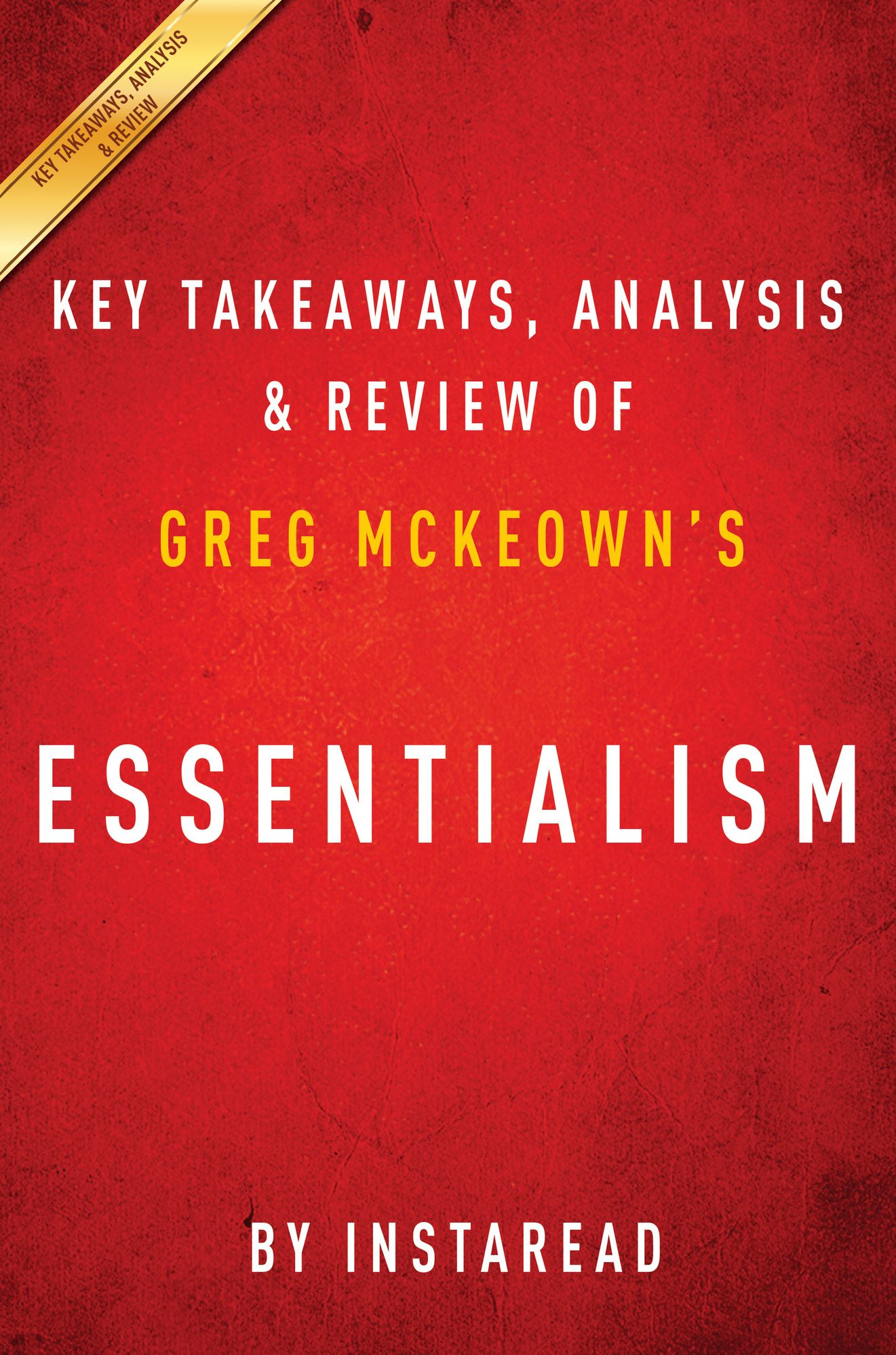 Essentialism: The Disciplined Pursuit of Less by Greg McKeown Key Takeaways, Analysis & Review