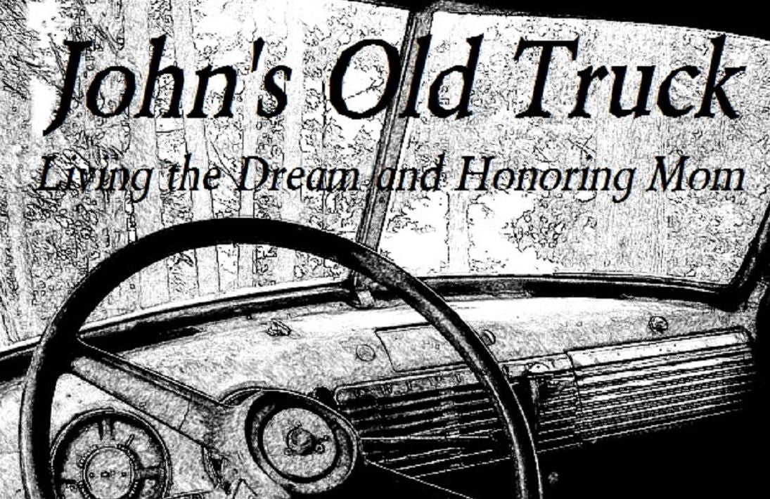 John's Old Truck - Living the Dream and Honoring Mom
