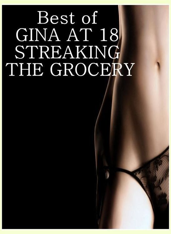 Romance: Bare Ass Sexual Adventure Best of"GINA AT 18 STREAKING THE GROCERY" ( sex, porn, fetish, bondage, oral, anal, ebony, hentai, domination, erotic photography, erotic sex stories, adult, xxx, shemale, voyeur, erotic, blowjob )