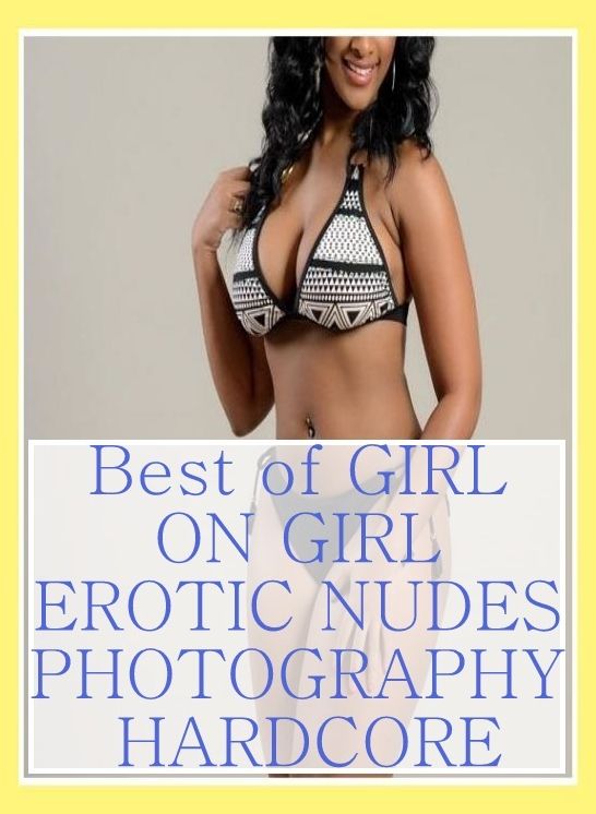 Erotic: She-male Crazy Sex Best of"GIRL ON GIRL EROTIC NUDES PHOTOGRAPHY HARDCORE " ( sex, porn, fetish, bondage, oral, anal, ebony, hentai, domination, erotic photography, erotic sex stories, adult, xxx, shemale, voyeur, erotic, blowjob )