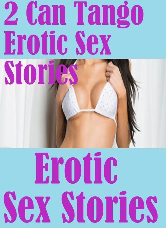 Nudes: Erotica Sexy Erotic Lovers 2 Can Tango Erotic Sex Stories ( sex, porn, fetish, bondage, oral, anal, ebony, hentai, domination, erotic photography, erotic sex stories, adult, xxx, shemale, voyeur, erotic, blowjob )