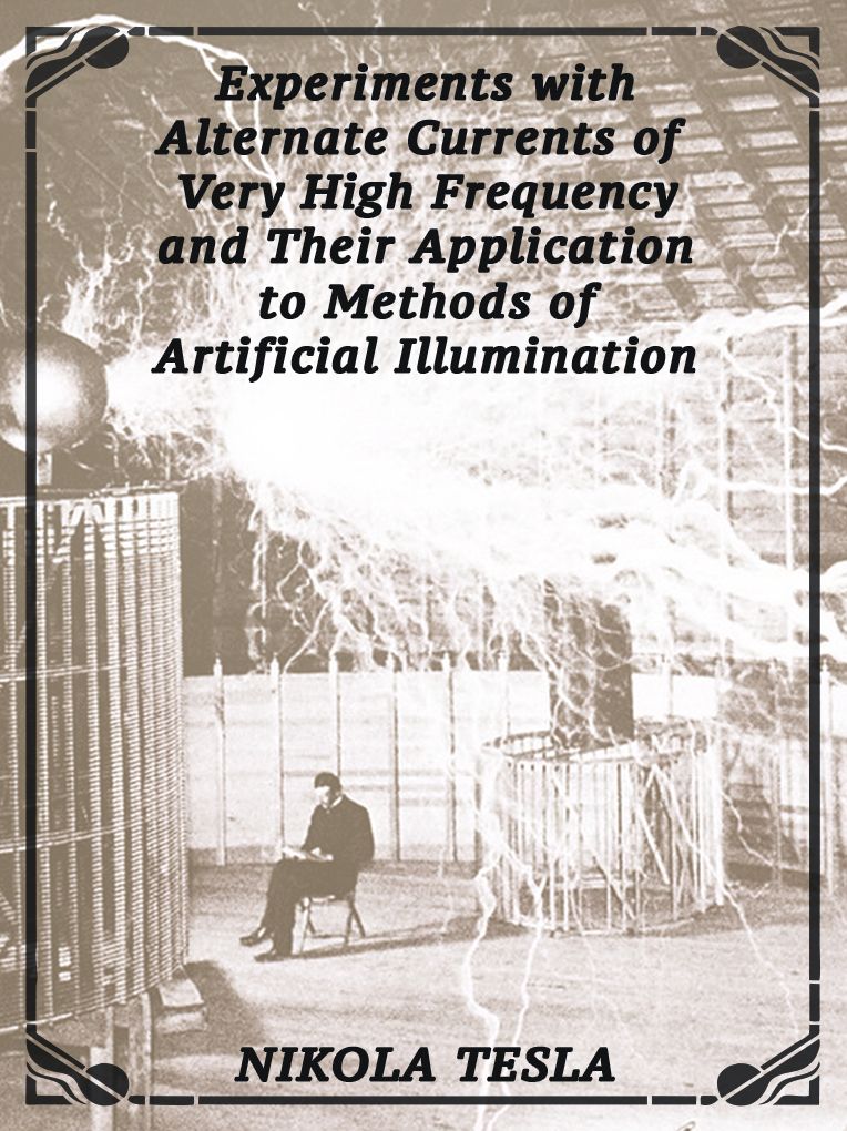 Experiments with Alternate Currents of Very High Frequency and Their Application to Methods of Artificial Illumination
