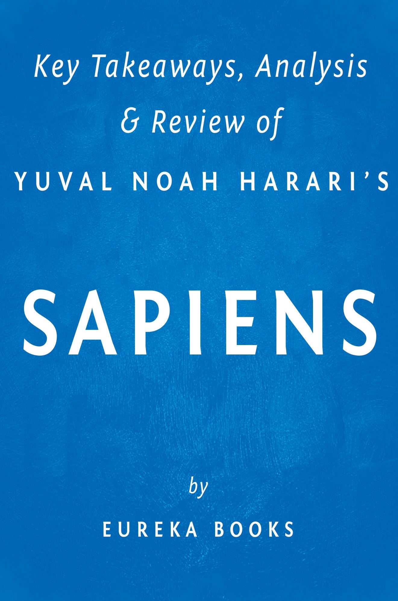 Sapiens: by Yuval Noah Harari Key Takeaways, Analysis & Review