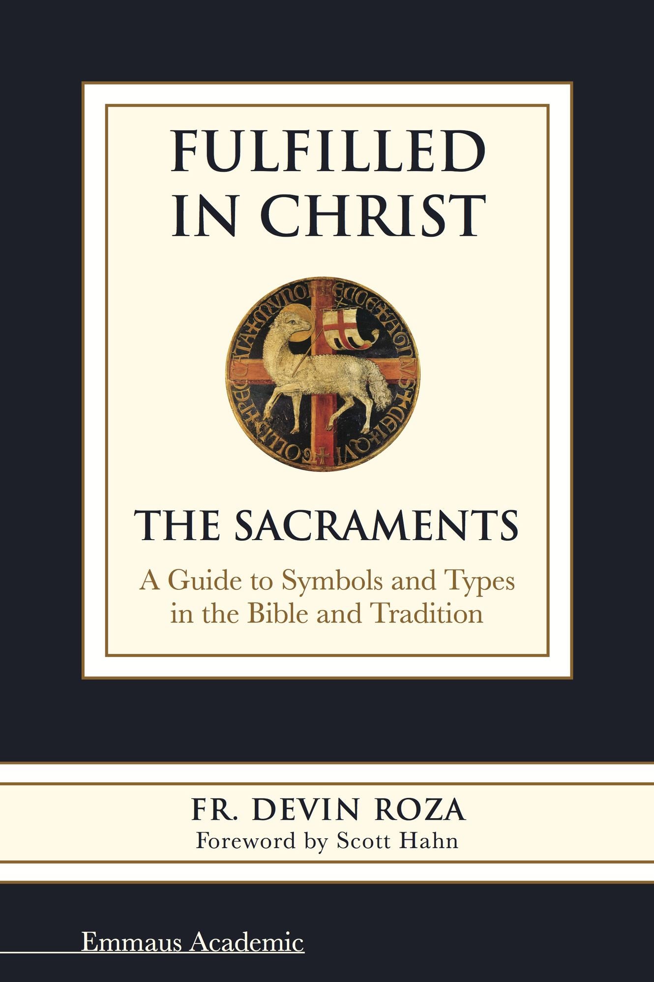 Fulfilled in Christ: The Sacraments. A Guide to Symbols and Types in the Bible and Tradition