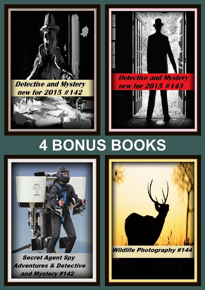 Detective: Four bonus books in one Bundle Detective and Mystery new for 2015 #142, Wildlife Photography #144, Detective and Mystery new for 2015 #143, Secret Agent Spy Adventures & Detective and Mystery #142