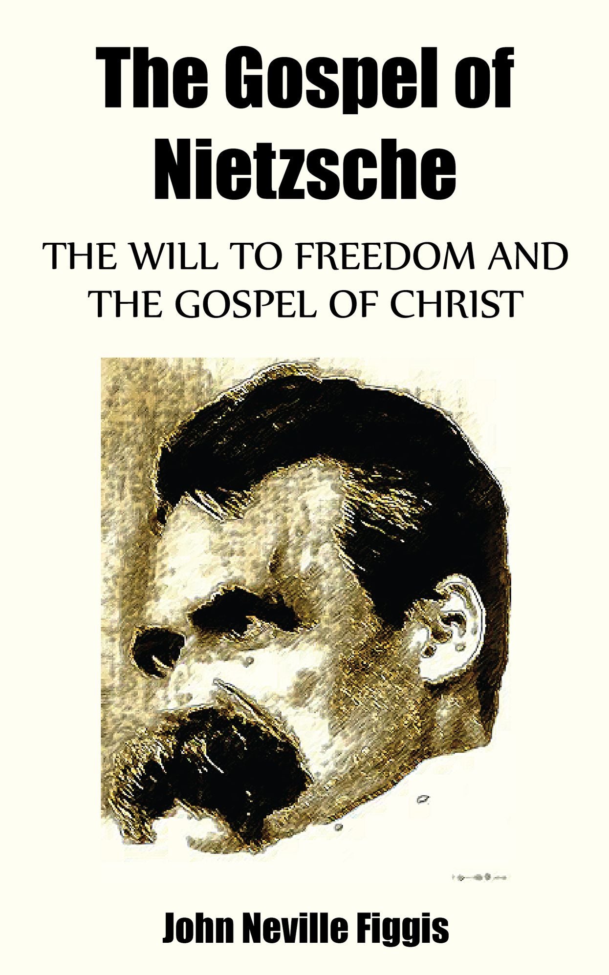 The Gospel of Nietzsche - The Will to Freedom and the Gospel of Christ