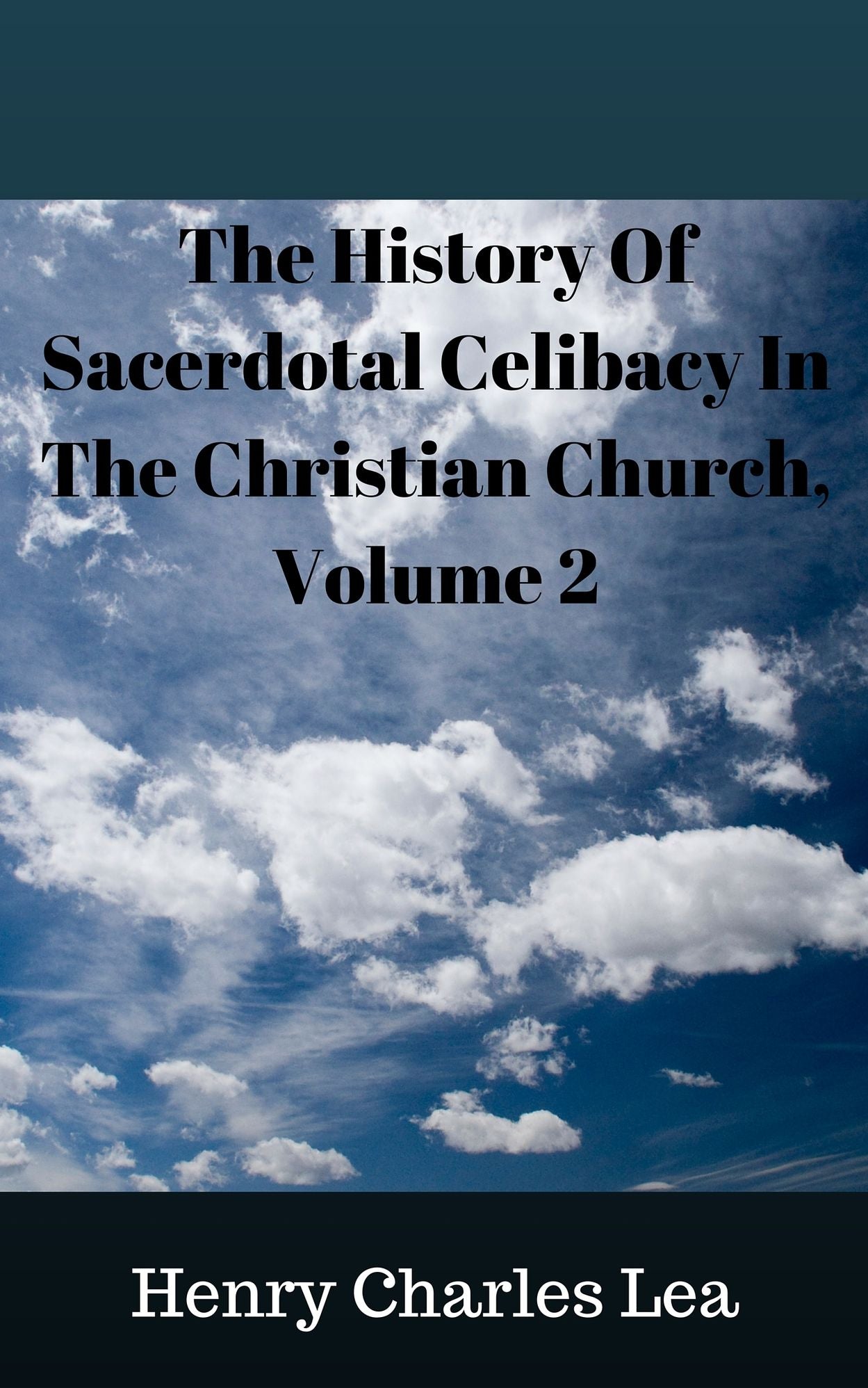 The History Of Sacerdotal Celibacy In The Christian Church, Volume 2