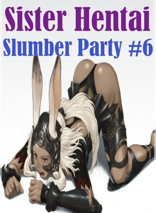 Shemale: Lesbian Lovers and Erotica Sister Hentai Slumber Party #6 ( sex, porn, fetish, Bondage, oral, anal, ebony, hentai, domination, erotic photography, erotic sex stories, adult, xxx, Shemale, voyeur, erotic, blowjob )