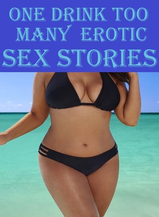 shemale: XXX Teens Beach Watch One Drink Too Many : Erotic Sex Stories	( sex, porn, fetish, bondage, oral, anal, ebony, hentai, domination, erotic photography, erotic sex stories, adult, xxx, shemale, voyeur, erotic, blowjob )