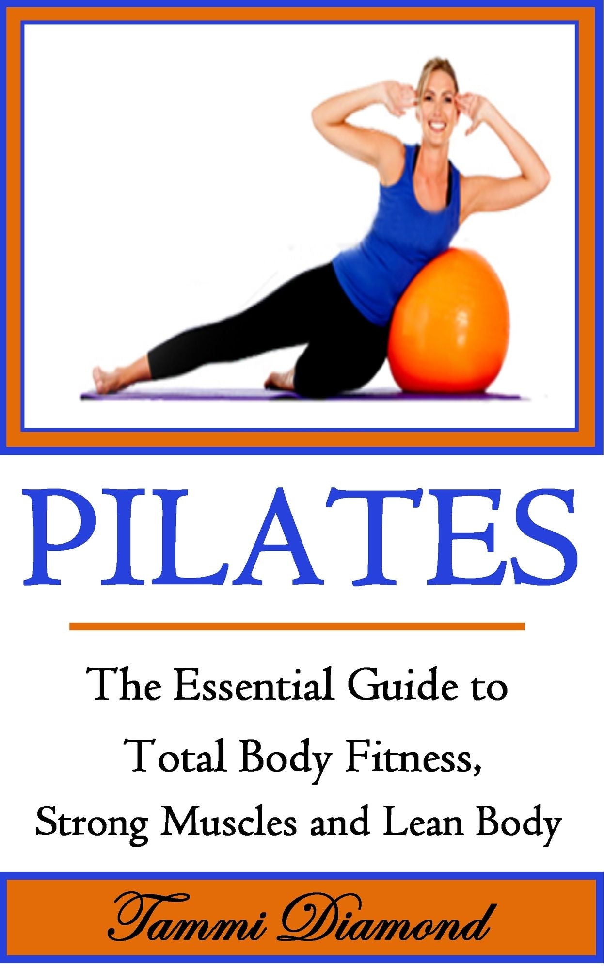 Pilates for Beginners: The Essential Guide to Total Body Fitness, Strong Muscles and Lean Body