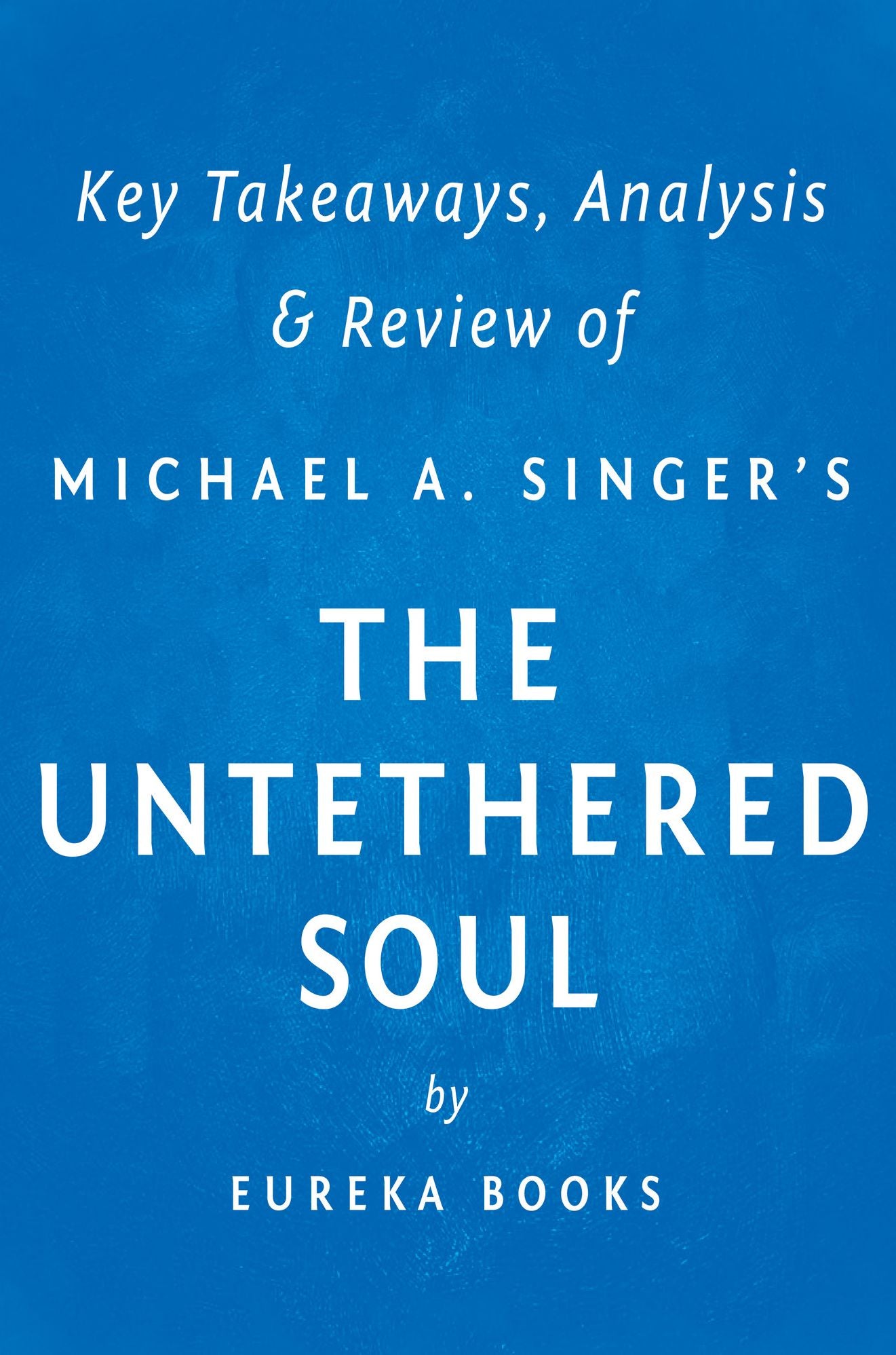 The Untethered Soul by Michael A. Singer Key Takeaways, Analysis & Review