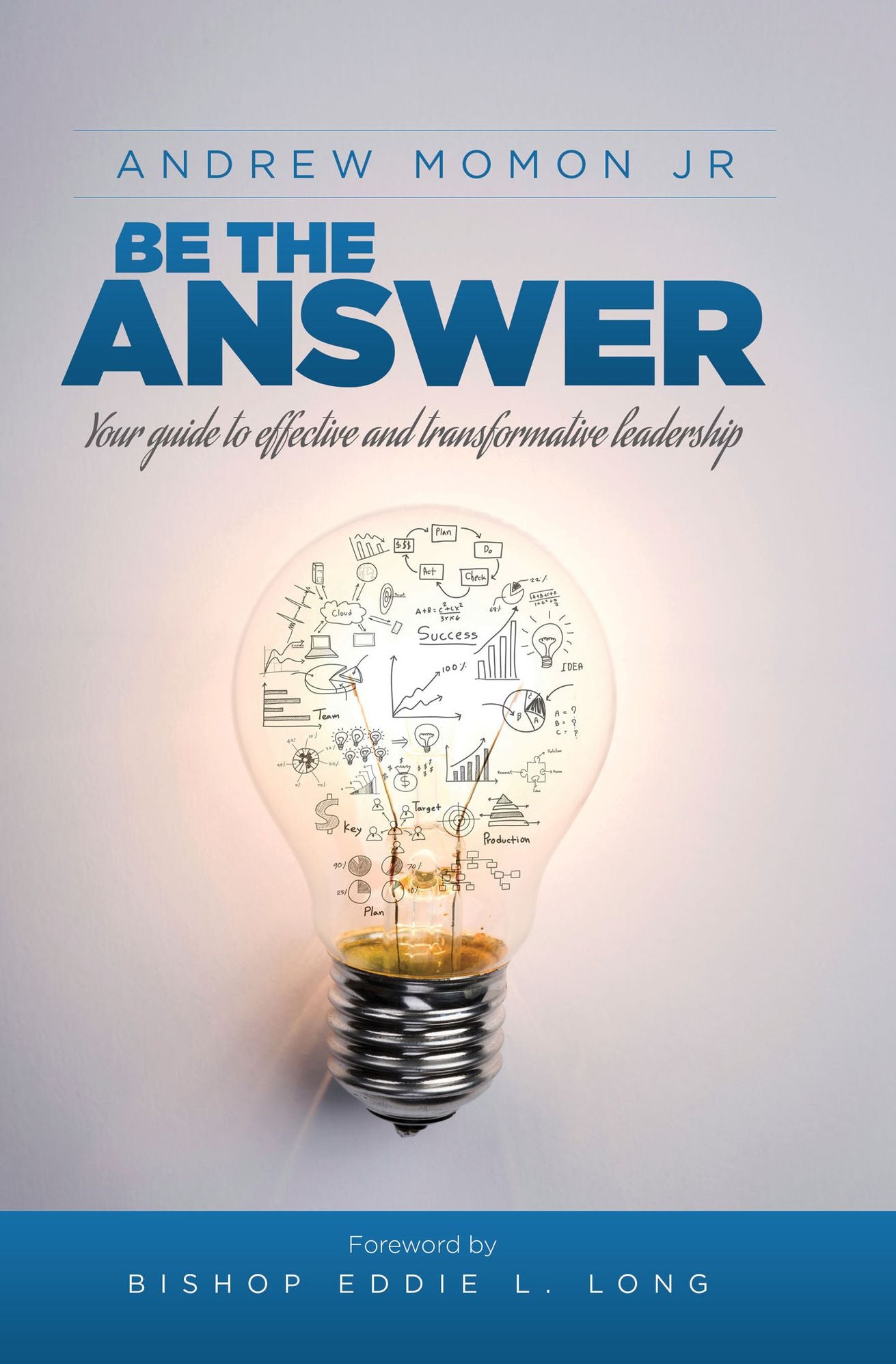 Be the Answer: Your Guide to Effective and Transformative Leadership
