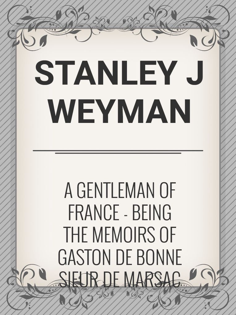 A Gentleman of France: Being the Memoirs of Gaston de Bonne Sieur de Marsac