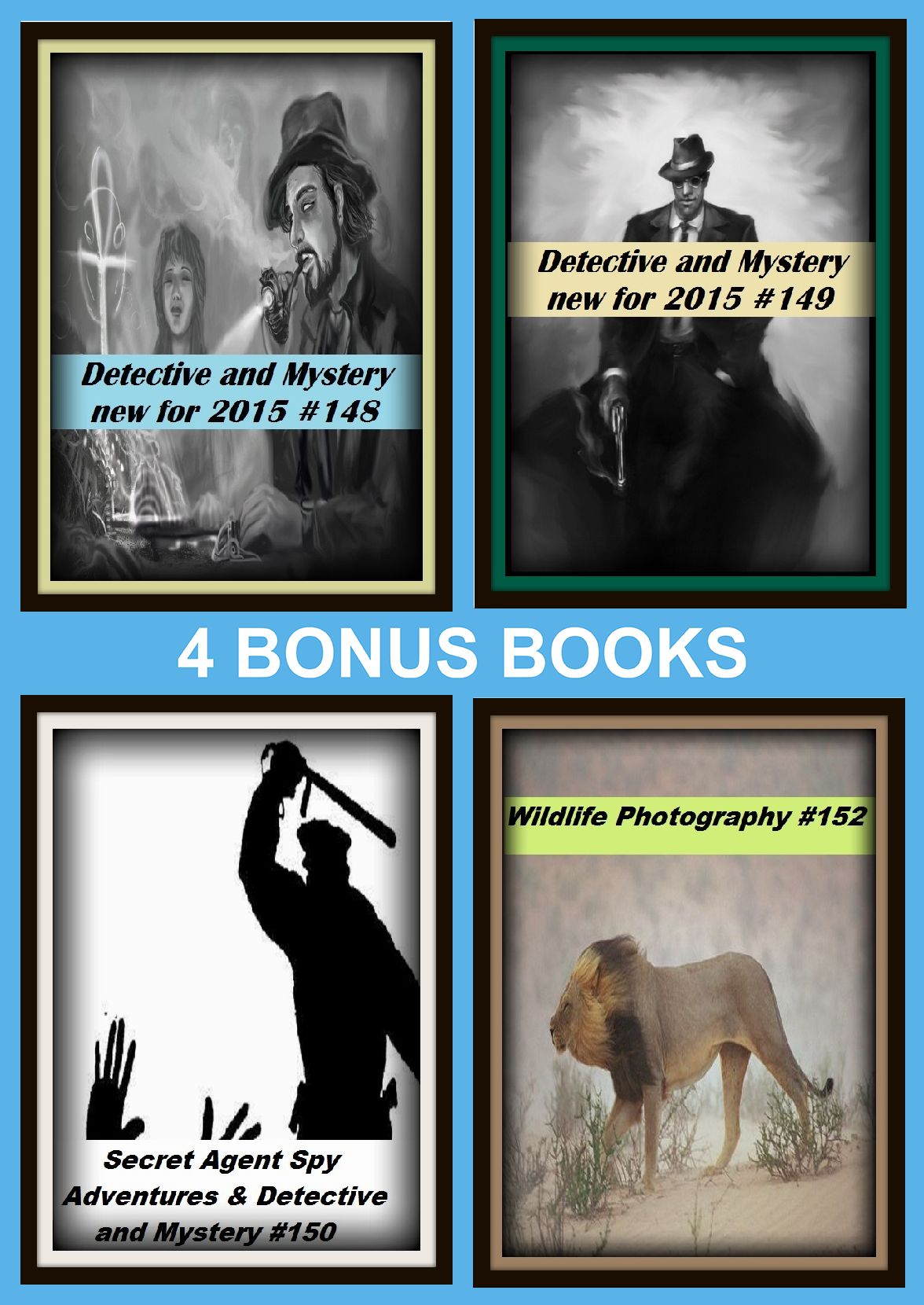 Detective: Four bonus books in one Bundle Detective and Mystery new for 2015 #148, Wildlife Photography #152, Detective and Mystery new for 2015 #149, Secret Agent Spy Adventures & Detective and Mystery #150