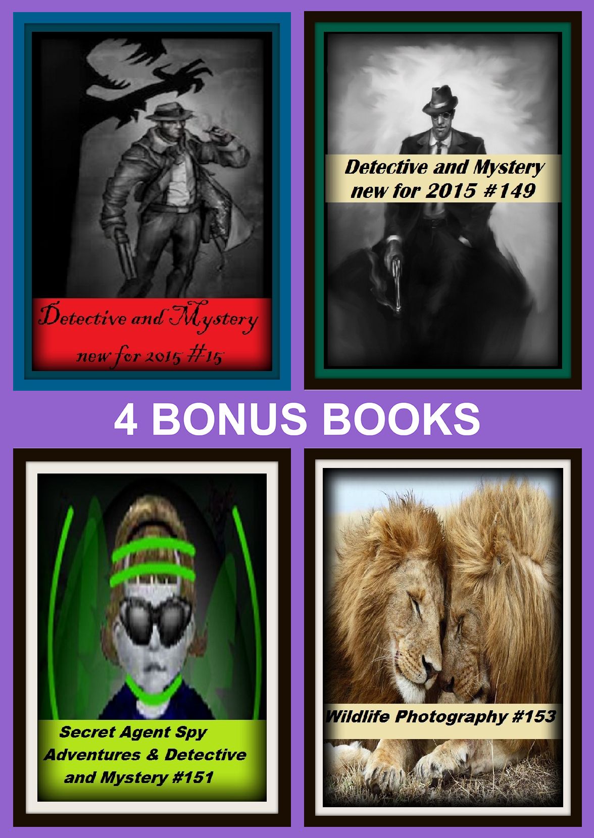 Detective : Four bonus books in one Bundle Detective and Mystery new for 2015 #149, Wildlife Photography #153, Detective and Mystery new for 2015 #15, Secret Agent Spy Adventures & Detective and Mystery #151