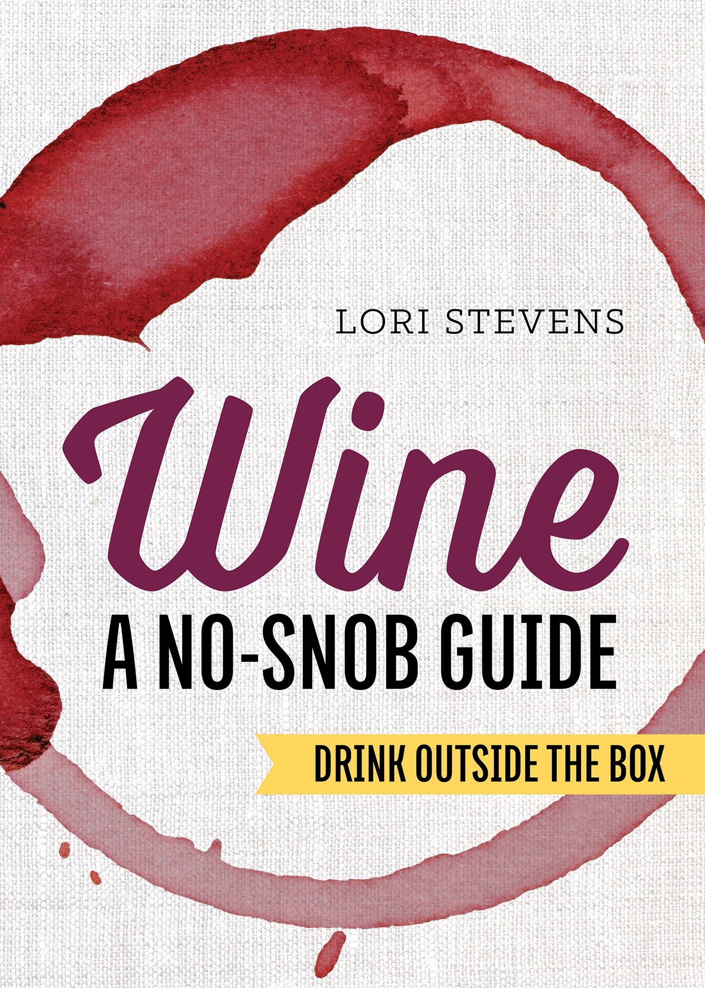 Wine: A No-Snob Guide: Drink Outside the Box