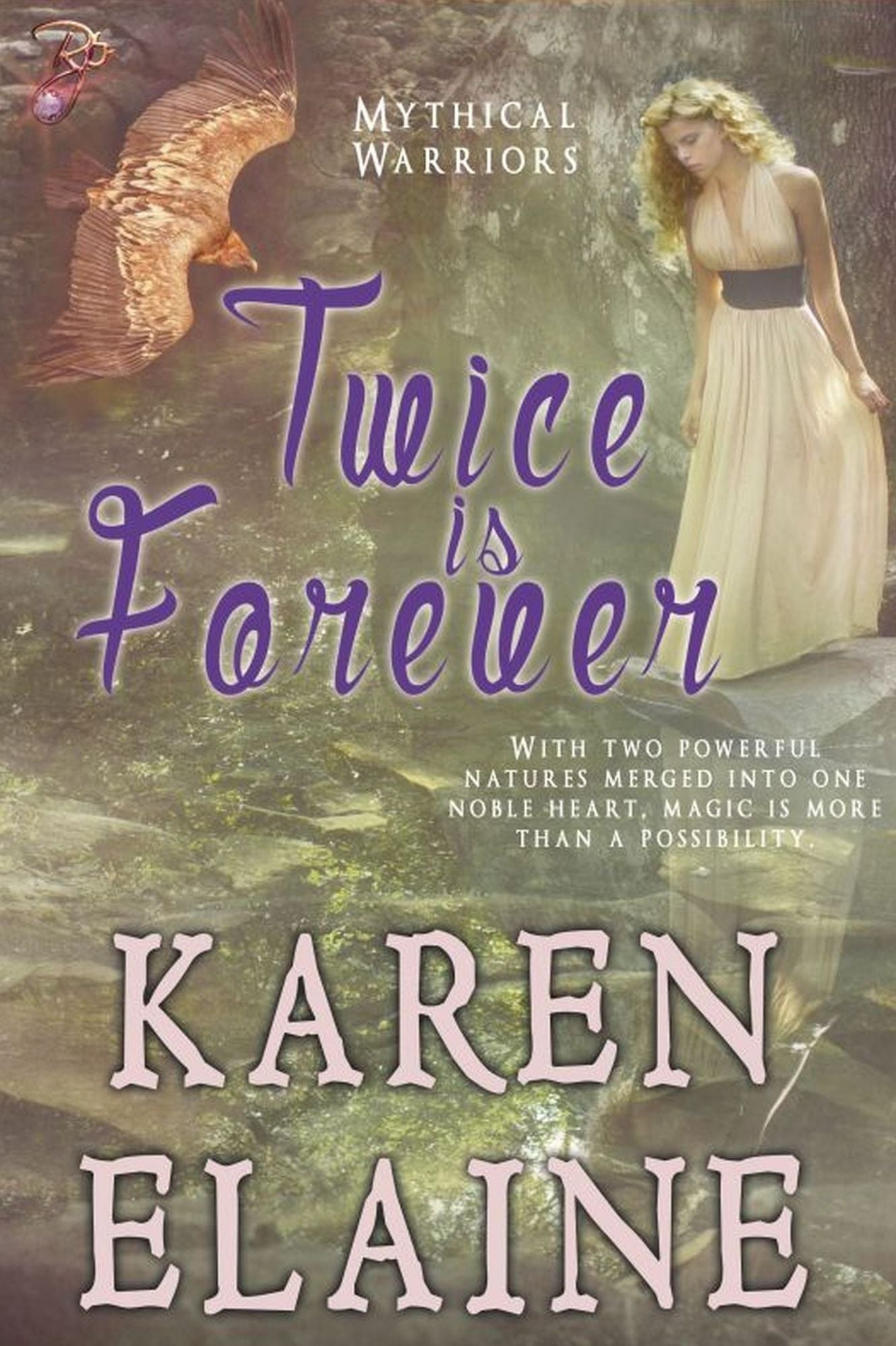 Twice is Forever (Mythical Warriors, Book One) by Karen Elaine