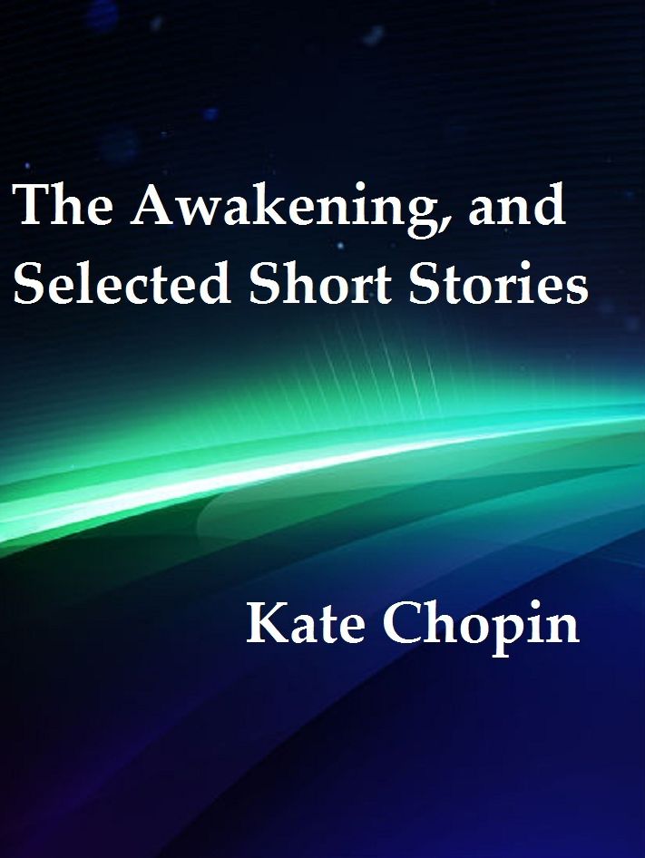 The Awakening, and Selected Short Stories by Kate Chopin