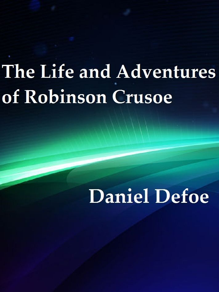 The Life and Adventures of Robinson Crusoe by Daniel Defoe