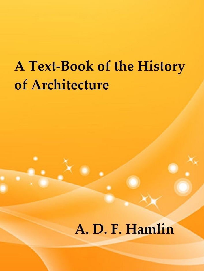 A Text-Book of the History of Architecture by A. D. F. Hamlin