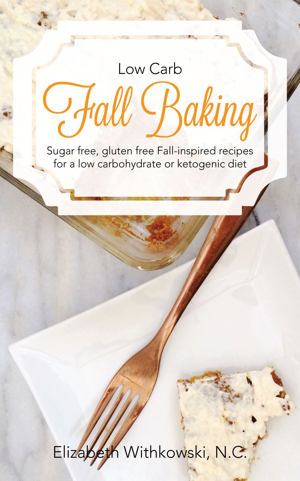 Low Carb Fall Baking: Sugar free, gluten free, Fall-inspired recipes for a low carbohydrate or ketogenic diet