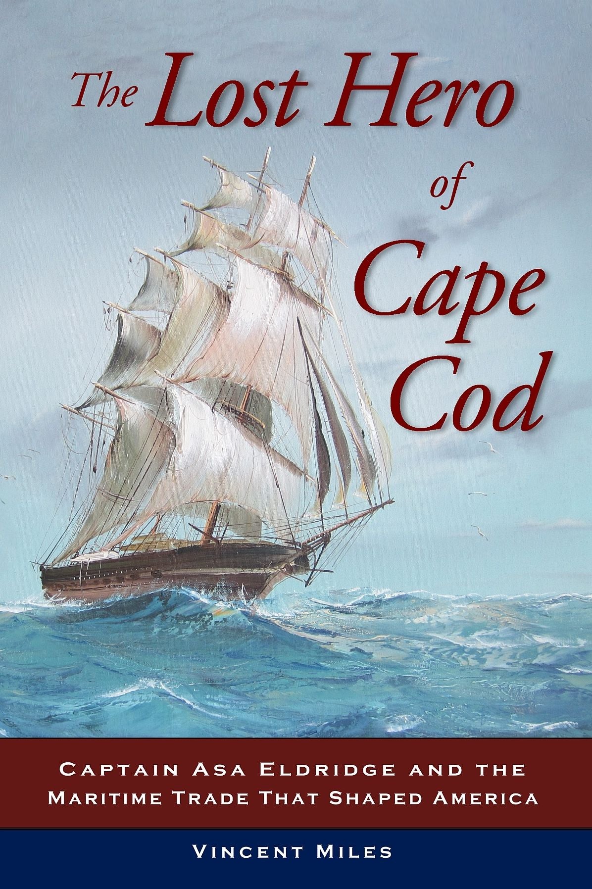 The Lost Hero of Cape Cod: Captain Asa Eldridge and the Maritime Trade That Shaped America
