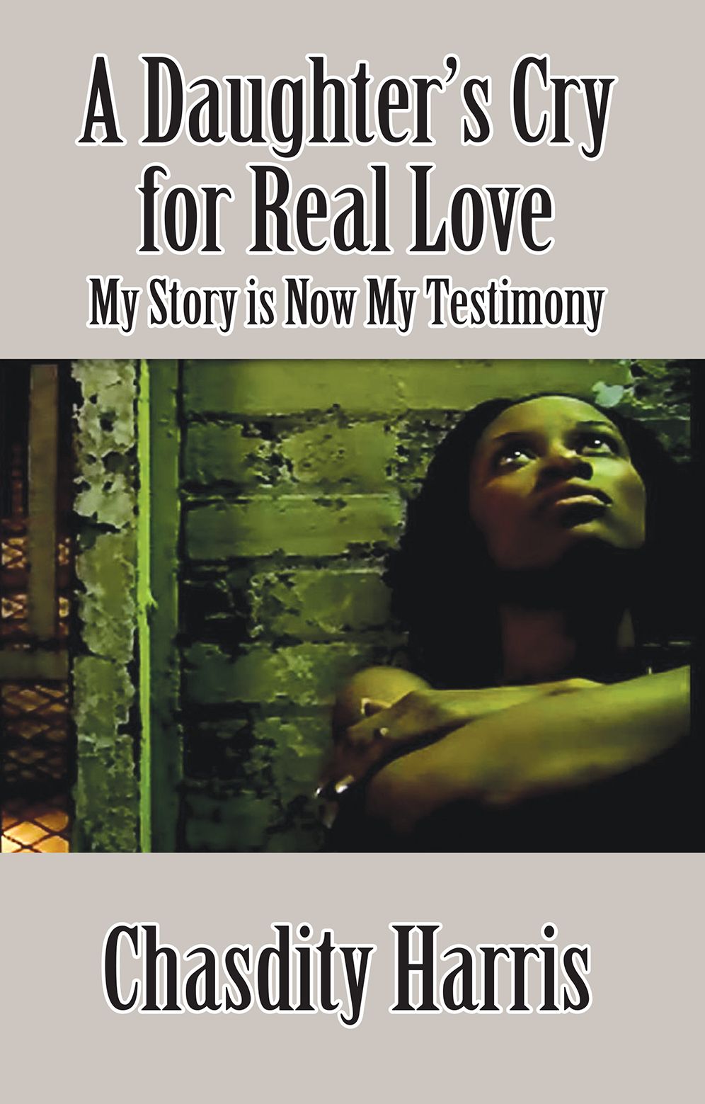 A Daughter's Cry for Real Love: My Story is Now My Testimony