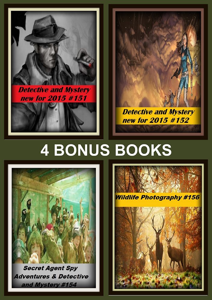 Detective: Four bonus books in one Bundle Detective and Mystery new for 2015 #151, Wildlife Photography #156, Detective and Mystery new for 2015 #152, Secret Agent Spy Adventures & Detective and Mystery #154