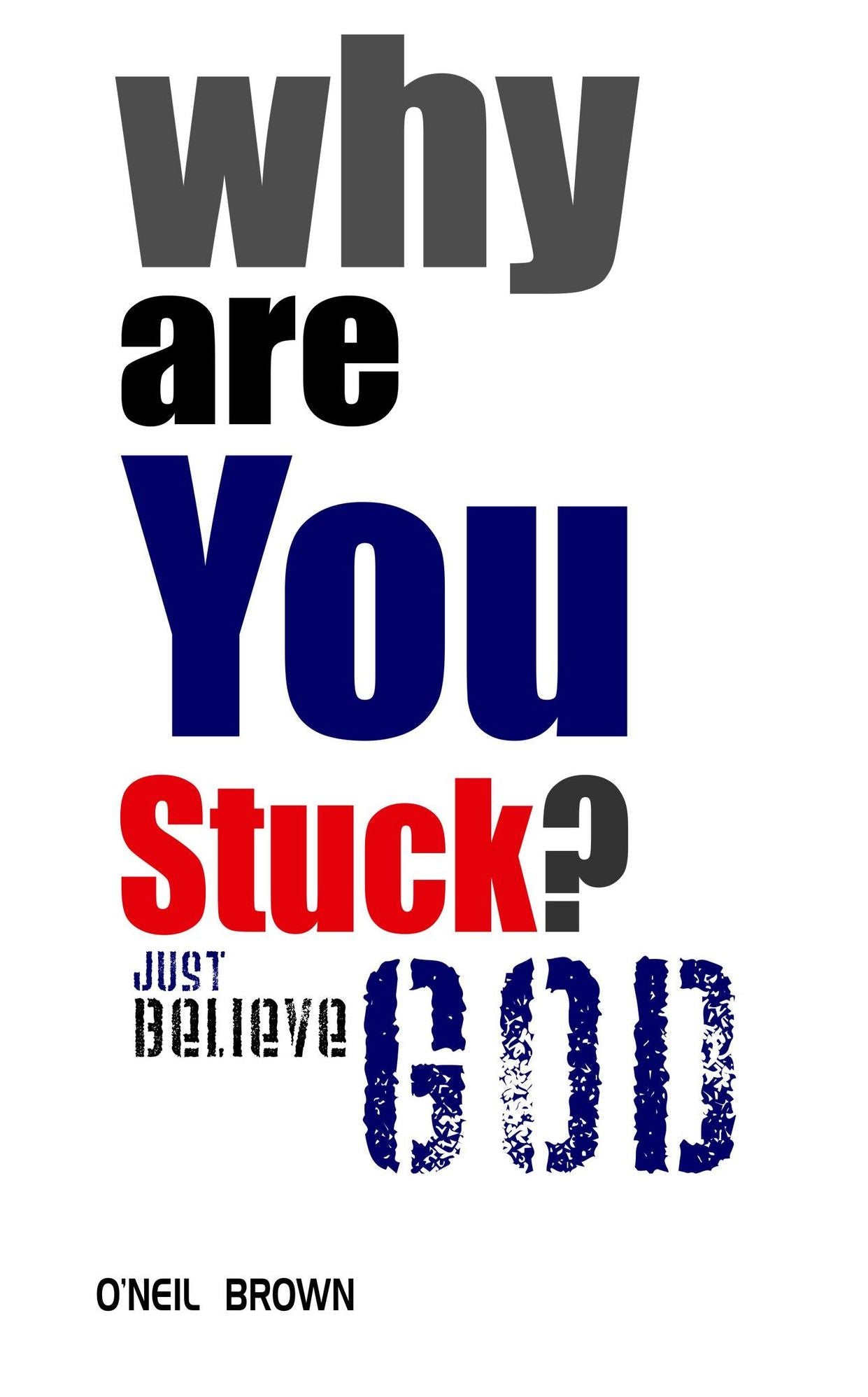 Why Are You Stuck? Just Believe God