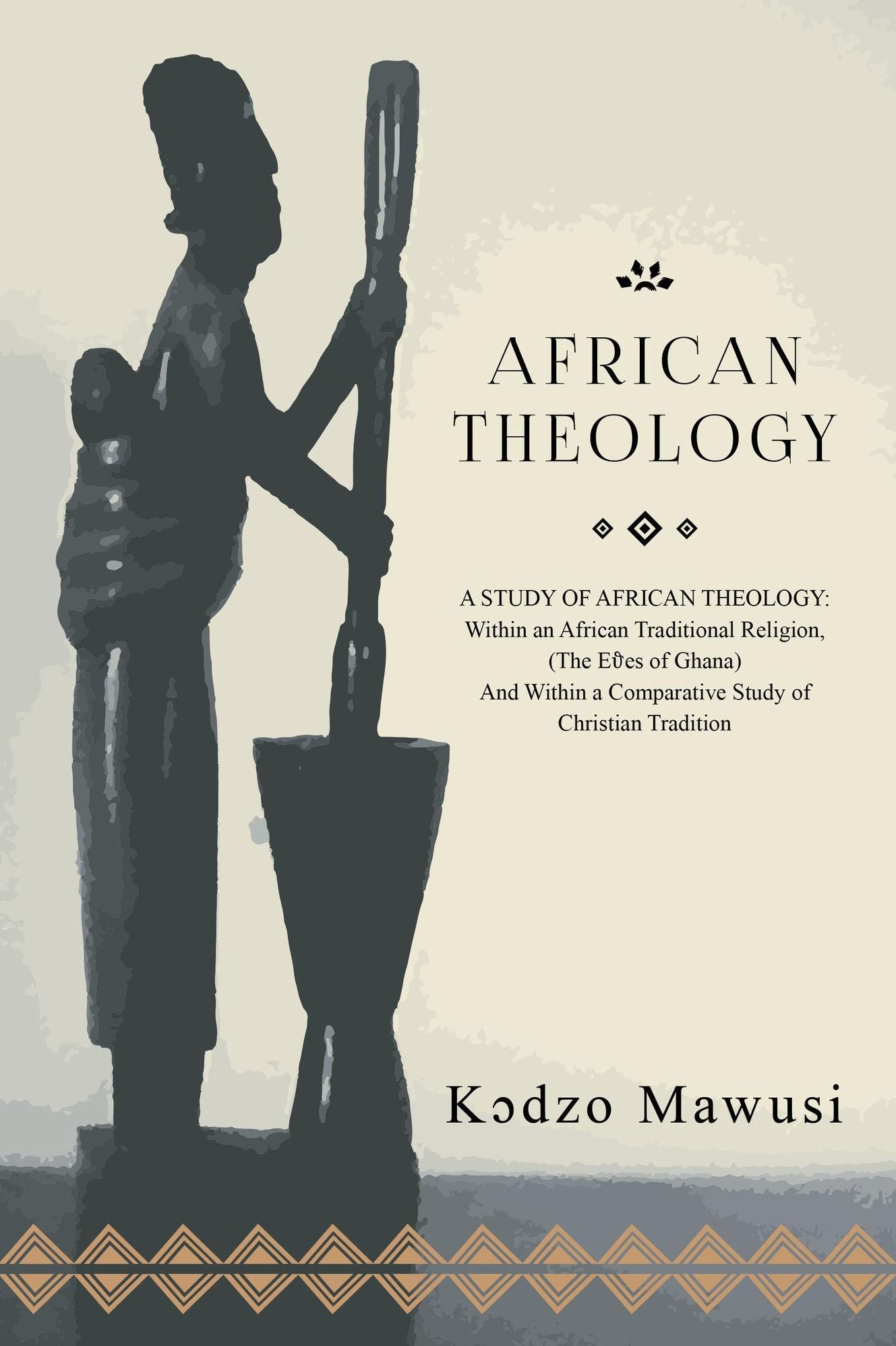 African Theology: A STUDY OF AFRICAN THEOLOGY: Within an African Traditional Religion, (The Ees of Ghana) And Within a Comparative Study of Christian Tradition