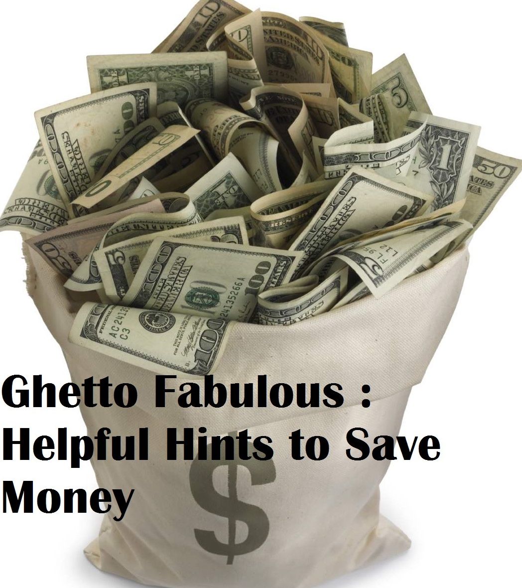 Ghetto Fabulous (Helpful Hints and Tips When Money is Tight )