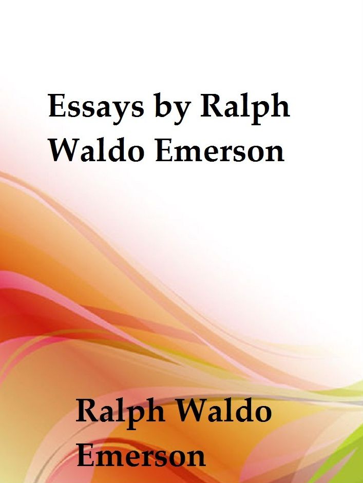 Essays by Ralph Waldo Emerson by Ralph Waldo Emerson