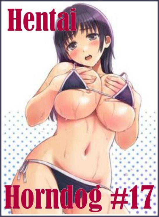 Erotic: Erotica Best of Sex Books Erotic Hentai Horndog #17 ( sex, porn, fetish, Bondage, oral, anal, ebony, hentai, domination, erotic photography, erotic sex stories, adult, xxx, Shemale, voyeur, erotic, blowjob )